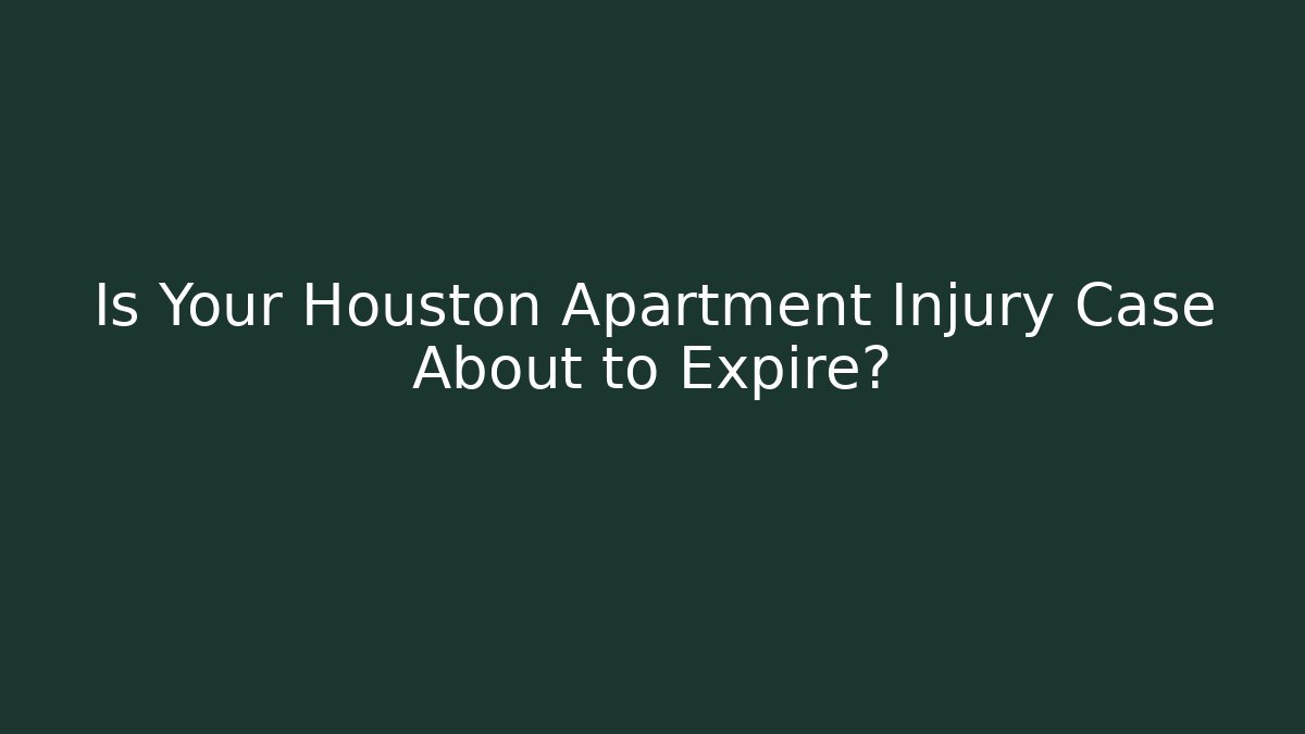 Is Your Houston Apartment Injury Case About to Expire?