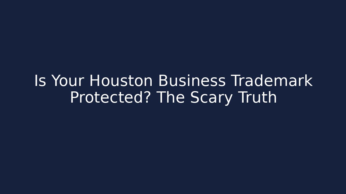 Is Your Houston Business Trademark Protected? The Scary Truth