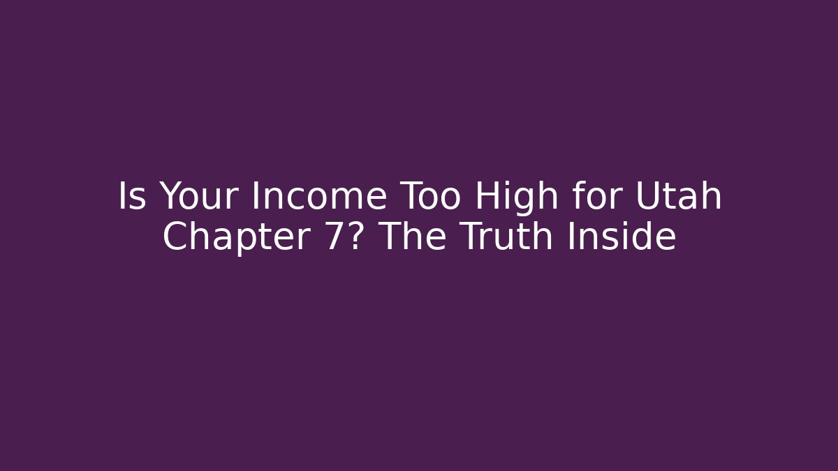 Is Your Income Too High for Utah Chapter 7? The Truth Inside - WealthxGroup