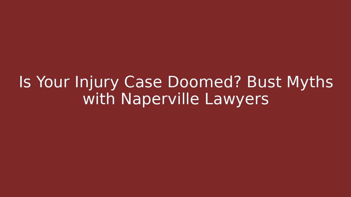 Is Your Injury Case Doomed? Bust Myths with Naperville Lawyers