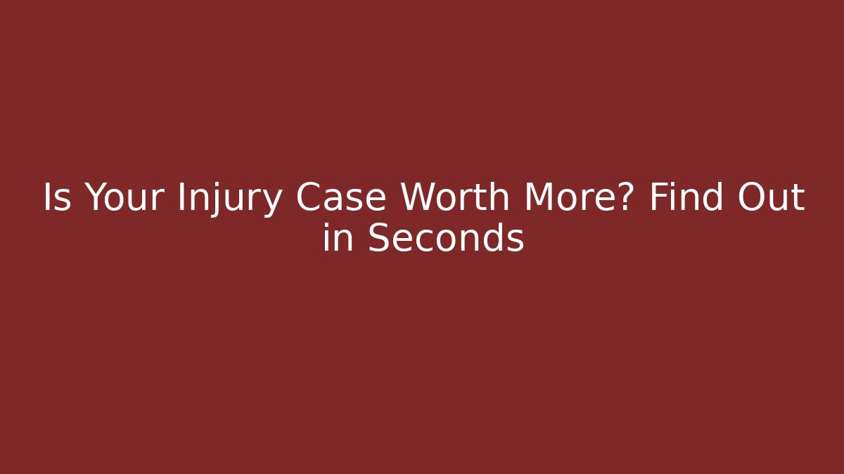 Is Your Injury Case Worth More? Find Out in Seconds