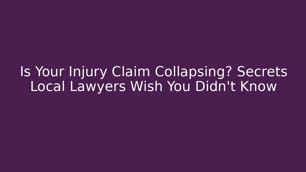 Is Your Injury Claim Collapsing? Secrets Local Lawyers Wish You Didn’t Know