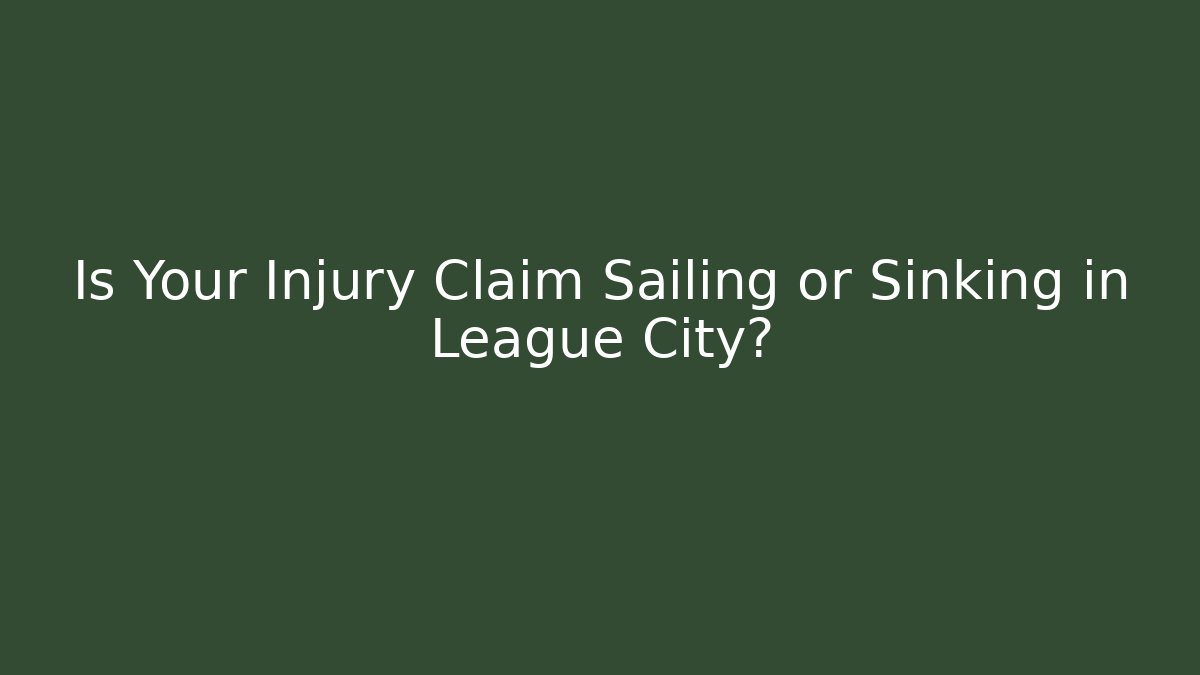 Is Your Injury Claim Sailing or Sinking in League City?