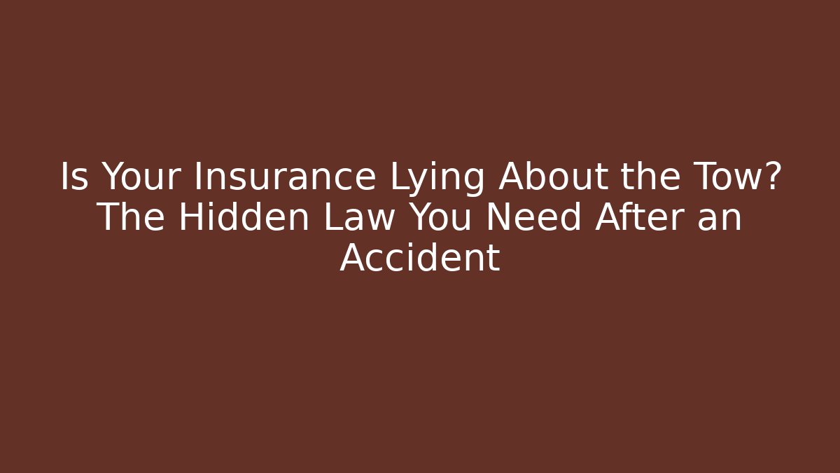 Is Your Insurance Lying About the Tow? The Hidden Law You Need After an Accident