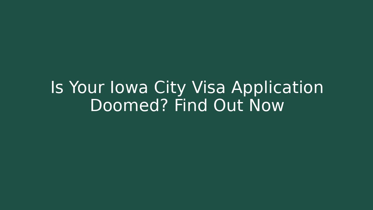 Is Your Iowa City Visa Application Doomed? Find Out Now