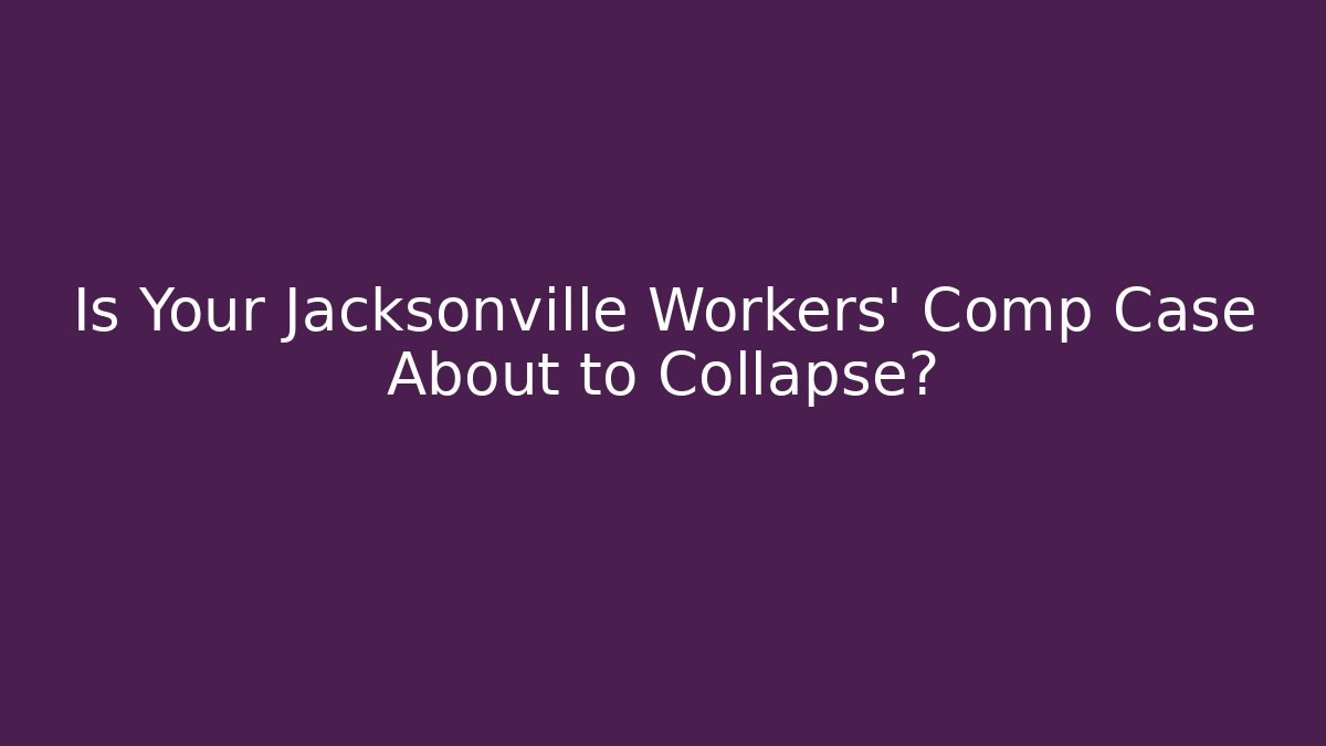 Is Your Jacksonville Workers' Comp Case About to Collapse?
