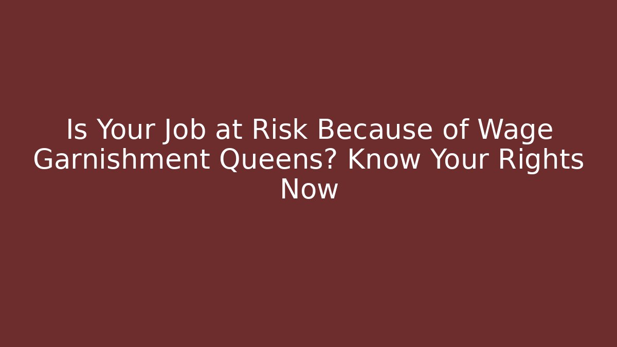 Is Your Job at Risk Because of Wage Garnishment Queens? Know Your Rights Now