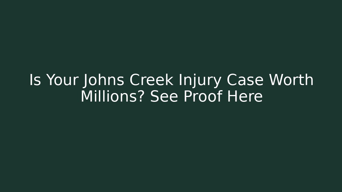 Is Your Johns Creek Injury Case Worth Millions? See Proof Here