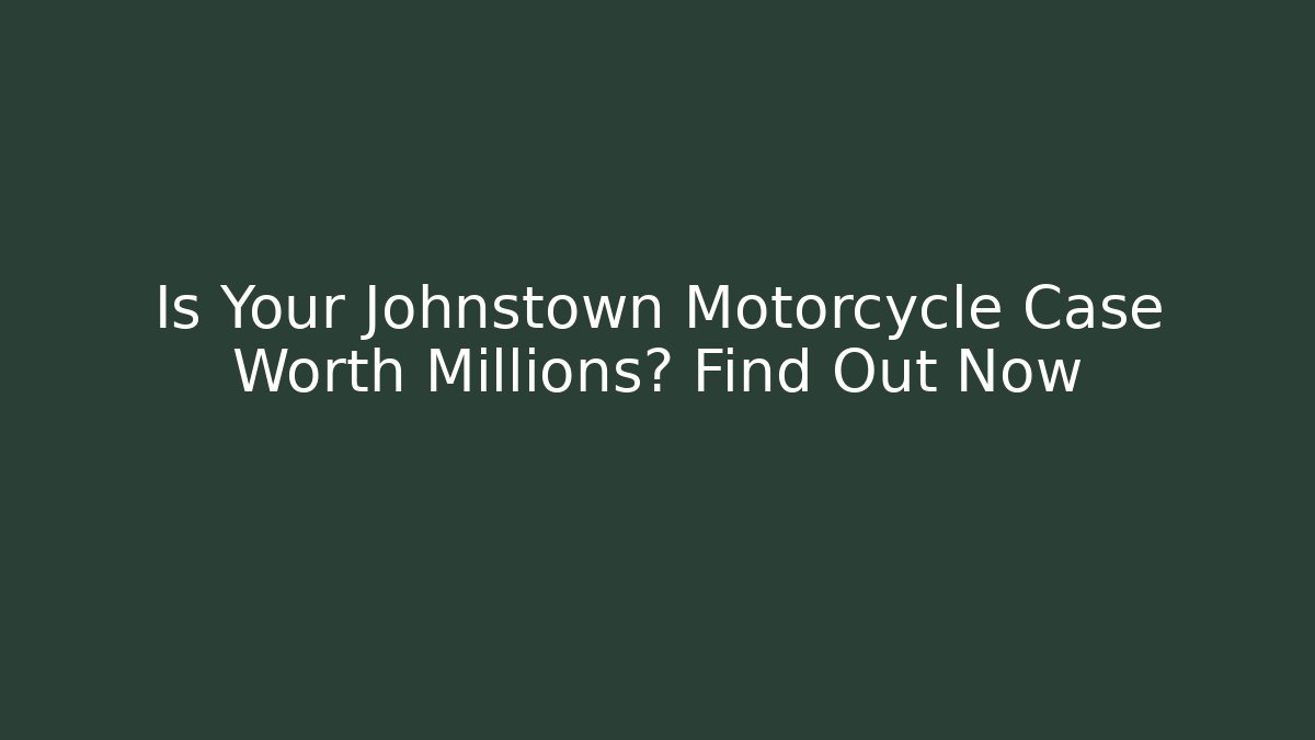 Is Your Johnstown Motorcycle Case Worth Millions? Find Out Now