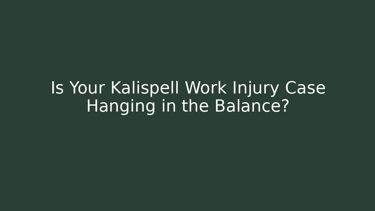 Is Your Kalispell Work Injury Case Hanging in the Balance?