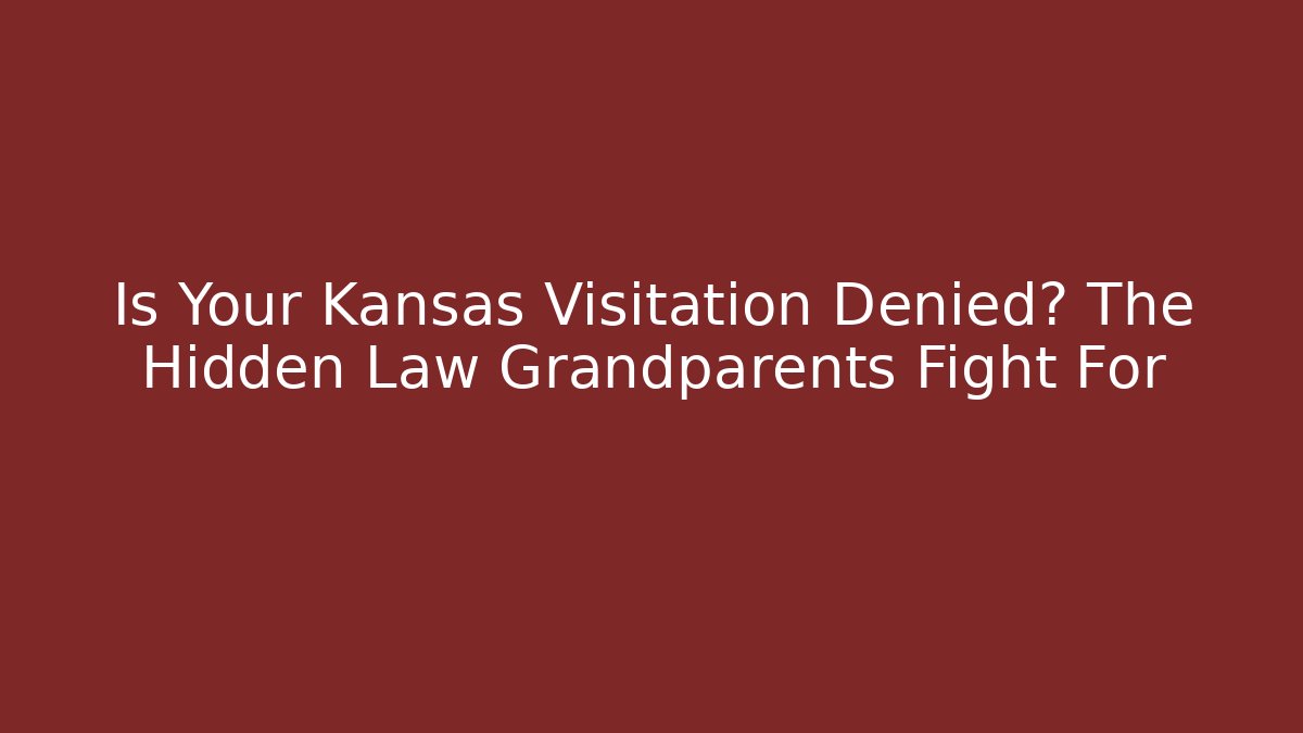 Is Your Kansas Visitation Denied? The Hidden Law Grandparents Fight For