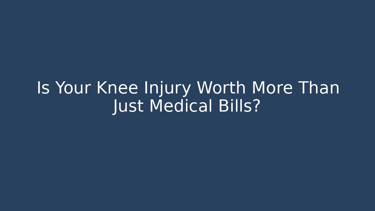 Is Your Knee Injury Worth More Than Just Medical Bills?