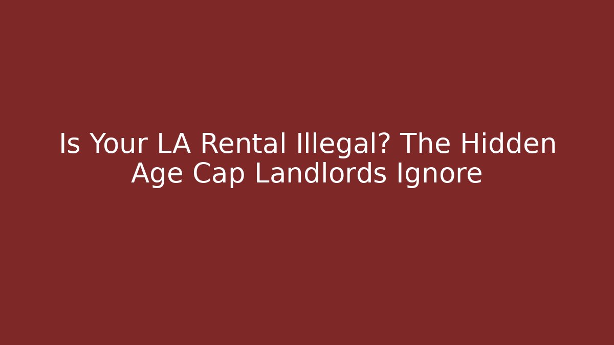 Is Your LA Rental Illegal? The Hidden Age Cap Landlords Ignore
