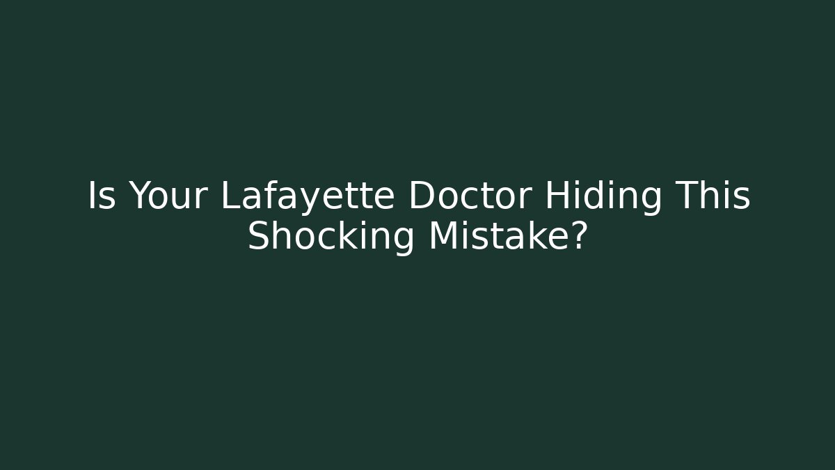 Is Your Lafayette Doctor Hiding This Shocking Mistake? - WealthxGroup