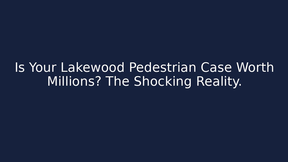 Is Your Lakewood Pedestrian Case Worth Millions? The Shocking Reality.