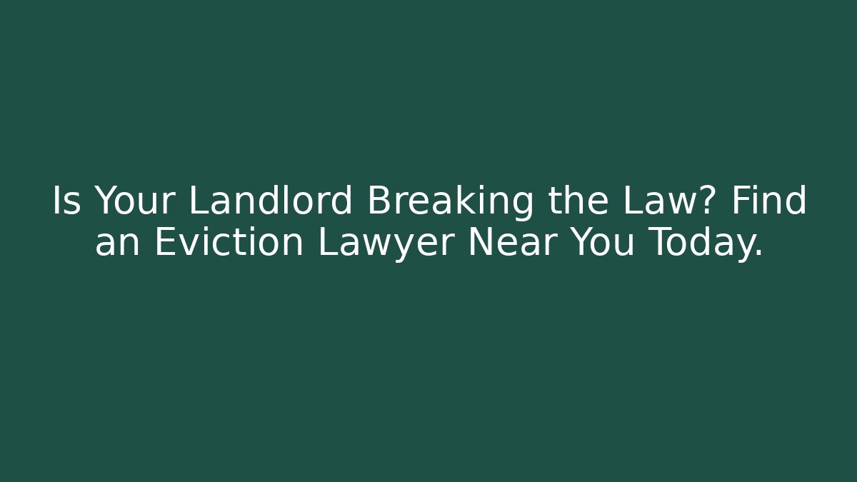 Is Your Landlord Breaking the Law? Find an Eviction Lawyer Near You Today.