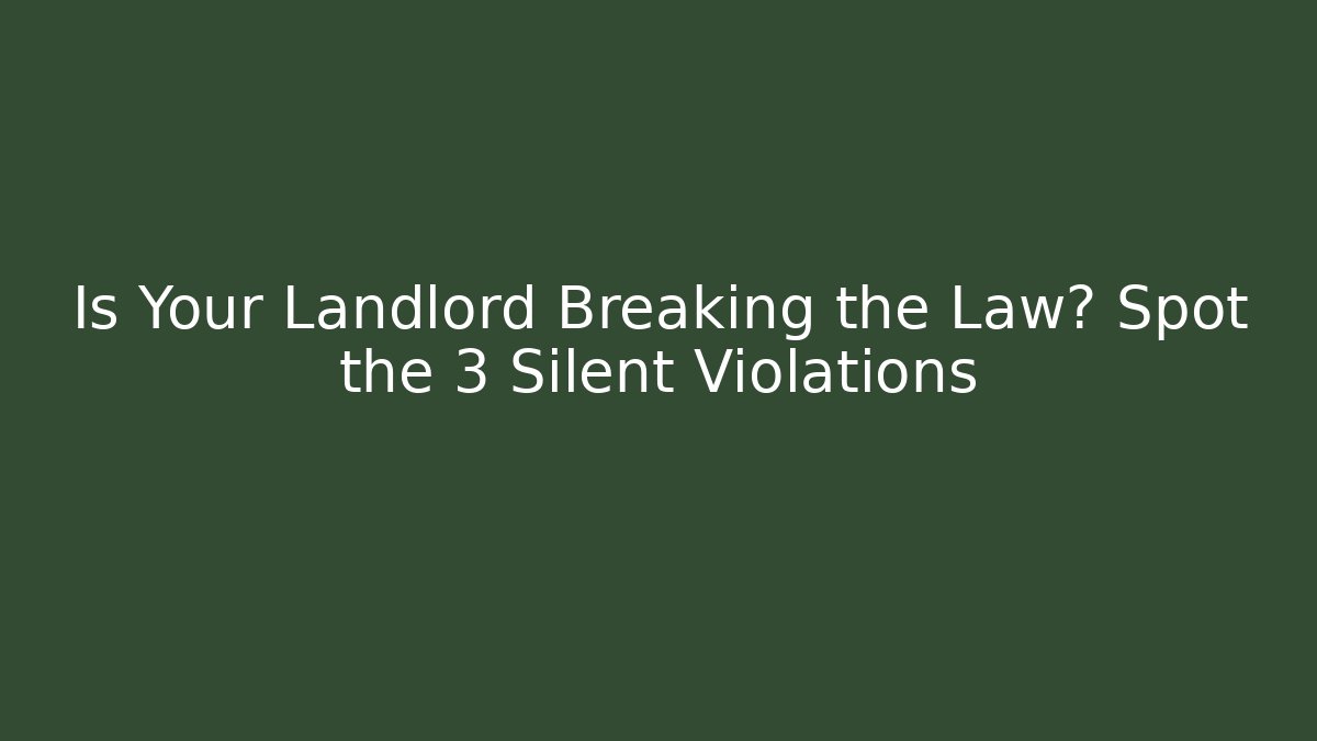 Is Your Landlord Breaking the Law? Spot the 3 Silent Violations