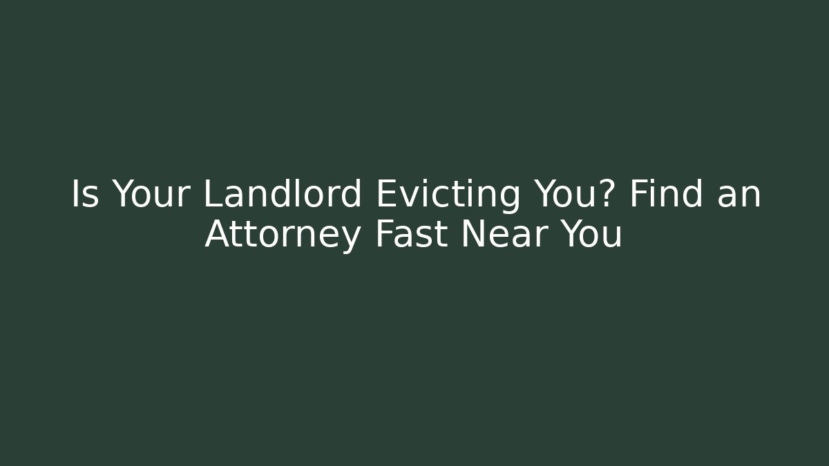 Is Your Landlord Evicting You? Find an Attorney Fast Near You