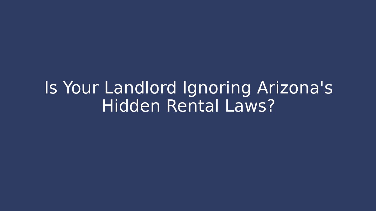 Is Your Landlord Ignoring Arizona’s Hidden Rental Laws?