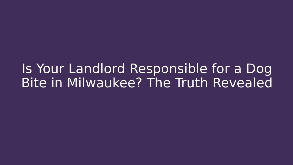 Is Your Landlord Responsible for a Dog Bite in Milwaukee? The Truth Revealed