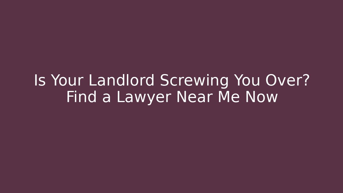 Is Your Landlord Screwing You Over? Find a Lawyer Near Me Now - WealthxGroup