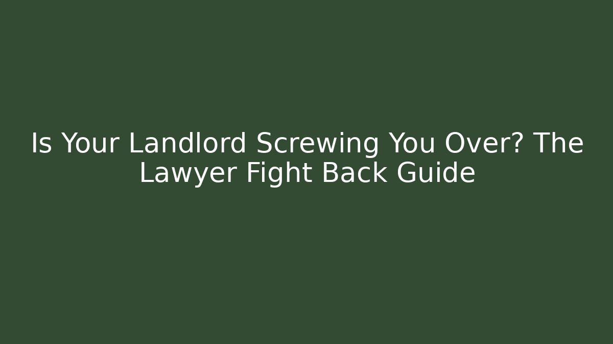 Is Your Landlord Screwing You Over? The Lawyer Fight Back Guide