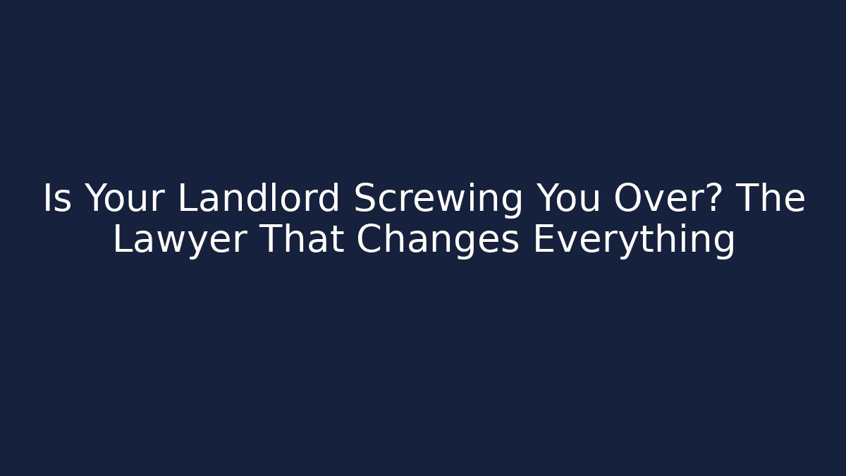 Is Your Landlord Screwing You Over? The Lawyer That Changes Everything