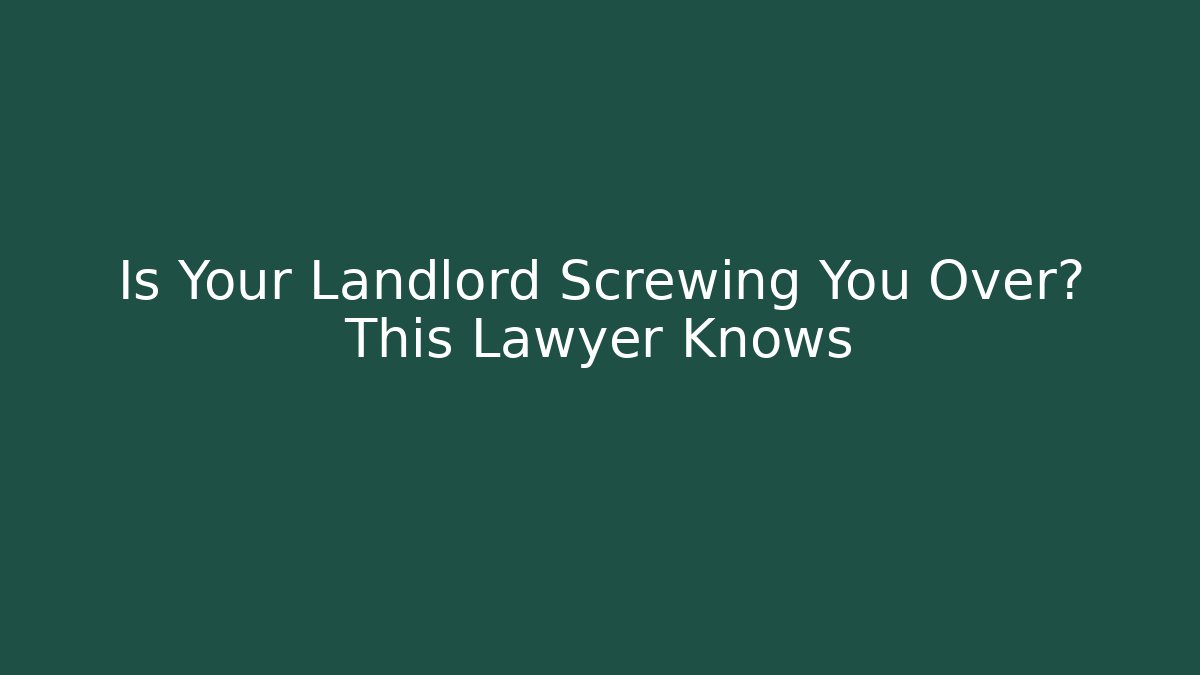 Is Your Landlord Screwing You Over? This Lawyer Knows