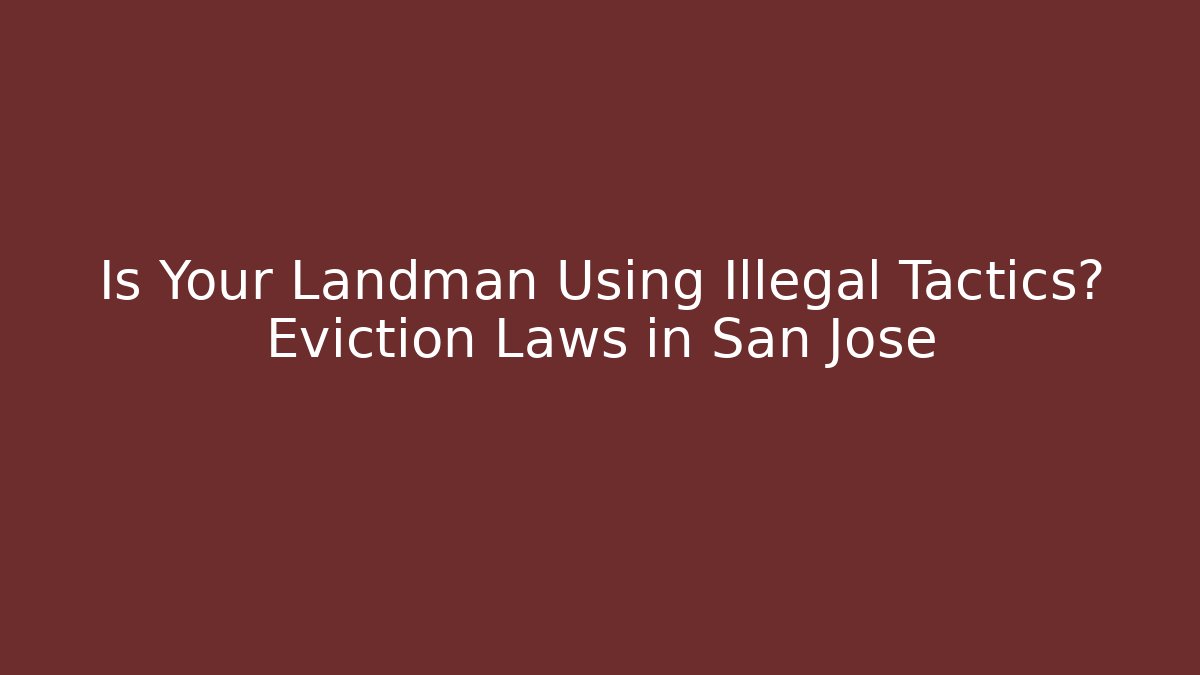 Is Your Landman Using Illegal Tactics? Eviction Laws in San Jose