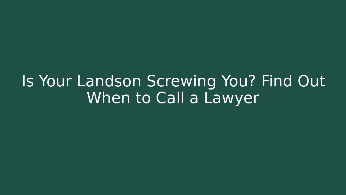 Is Your Landson Screwing You? Find Out When to Call a Lawyer