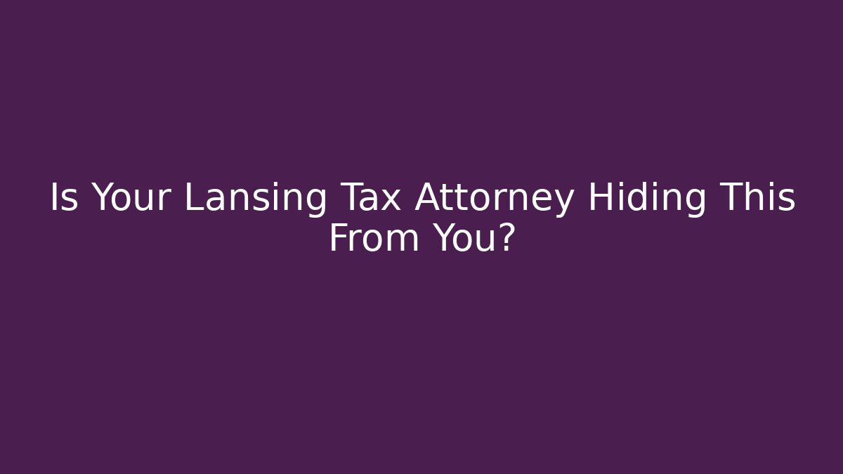 Is Your Lansing Tax Attorney Hiding This From You?