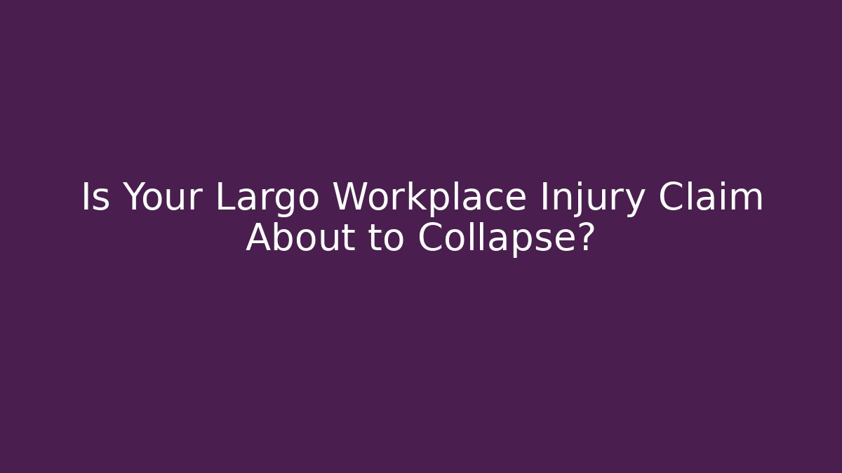 Is Your Largo Workplace Injury Claim About to Collapse?