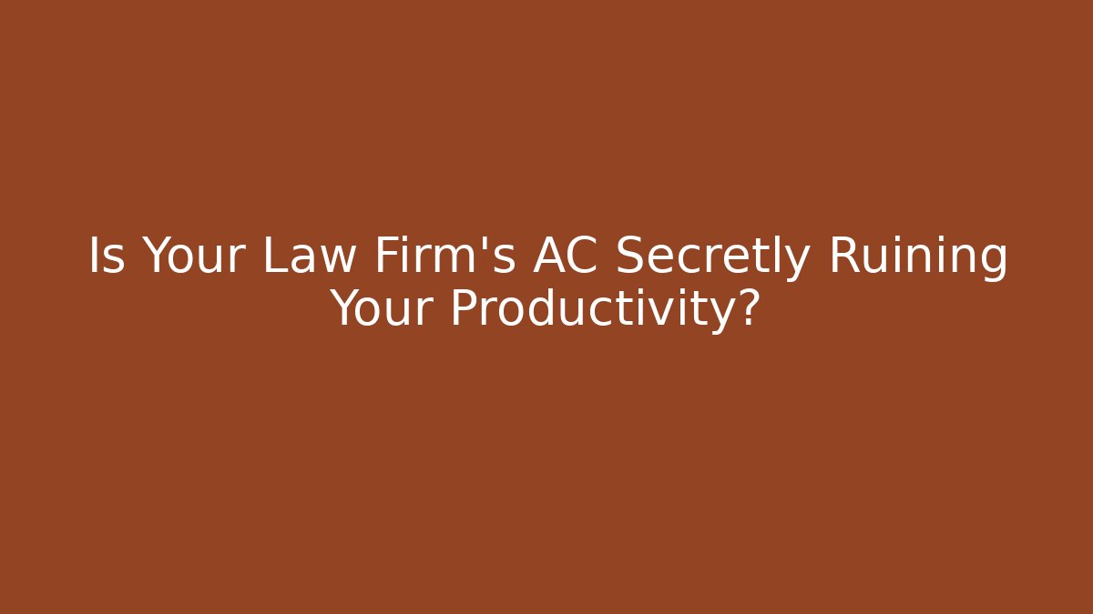 Is Your Law Firm’s AC Secretly Ruining Your Productivity?