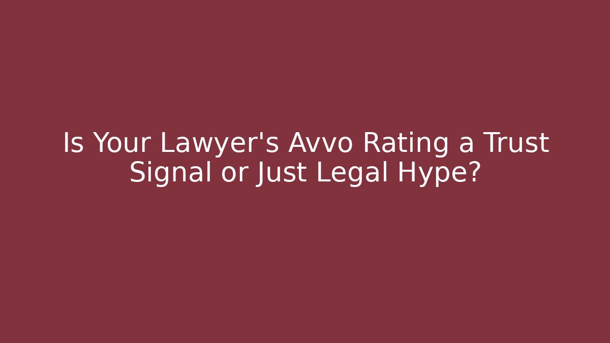 Is Your Lawyer's Avvo Rating a Trust Signal or Just Legal Hype?