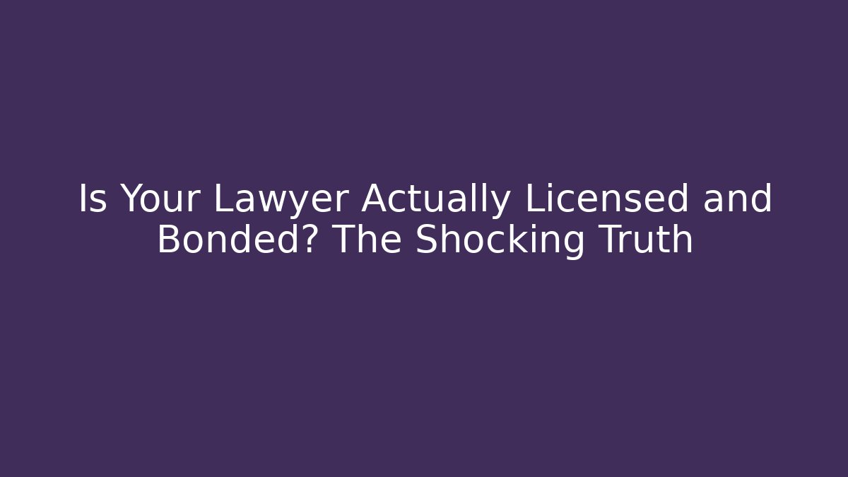 Is Your Lawyer Actually Licensed and Bonded? The Shocking Truth