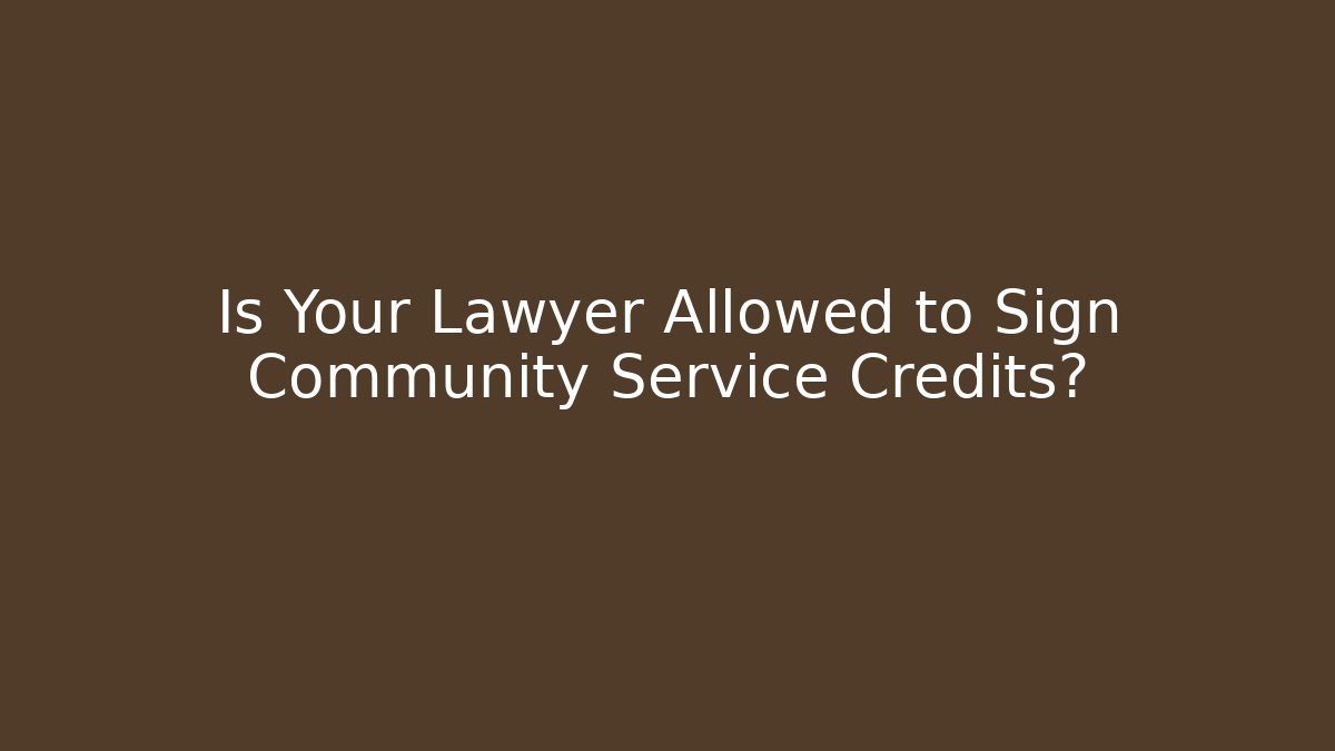 Is Your Lawyer Allowed to Sign Community Service Credits?