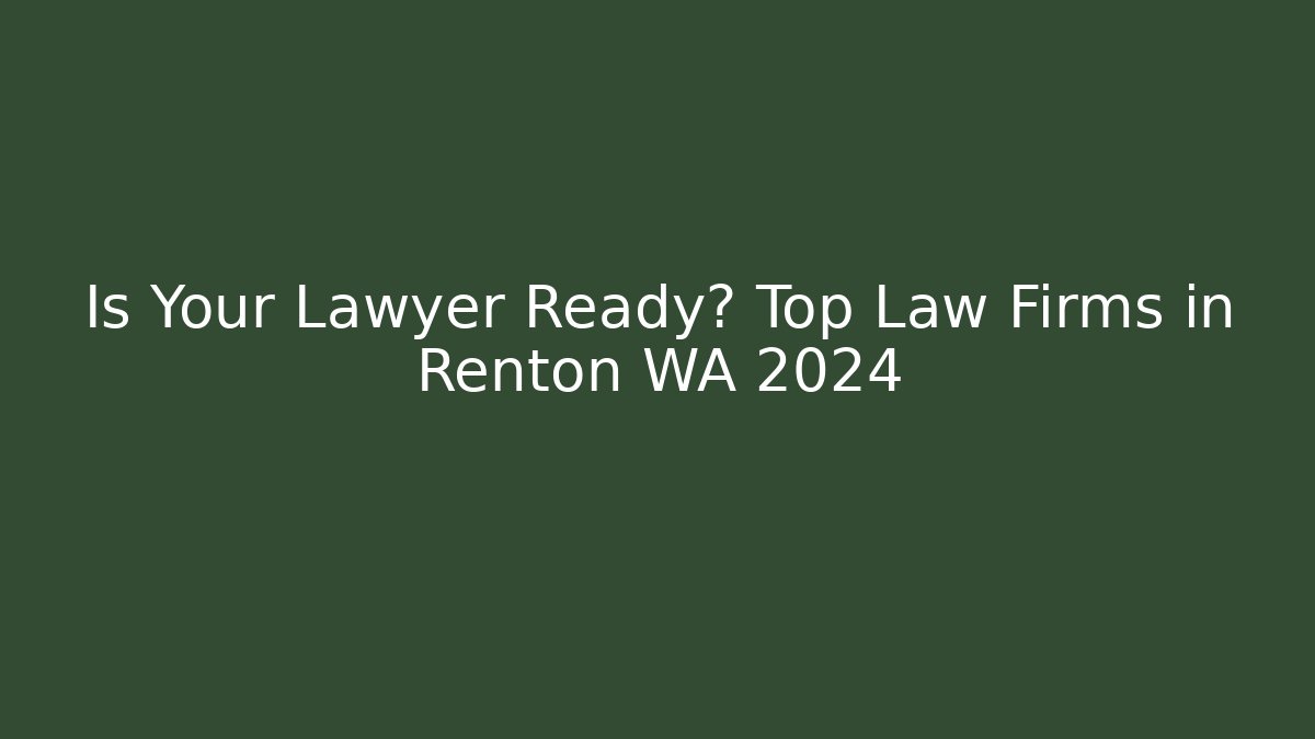 Is Your Lawyer Ready? Top Law Firms in Renton WA 2024
