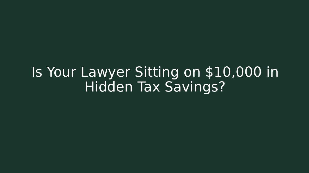 Is Your Lawyer Sitting on $10,000 in Hidden Tax Savings?