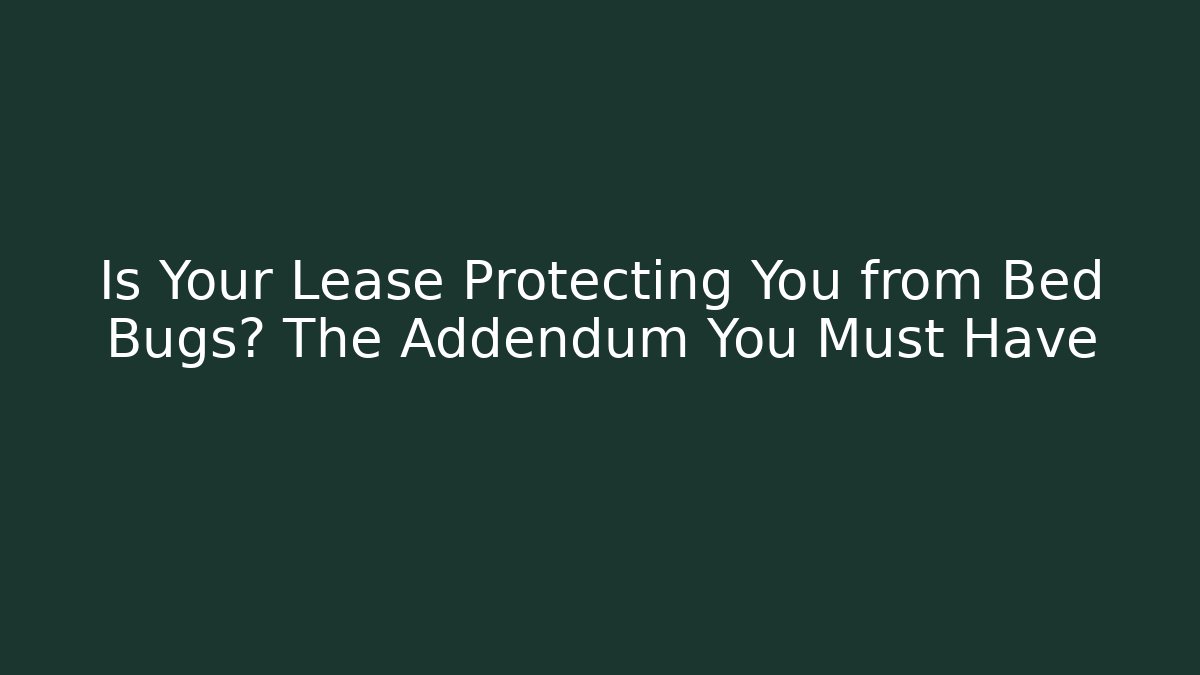 Is Your Lease Protecting You from Bed Bugs? The Addendum You Must Have