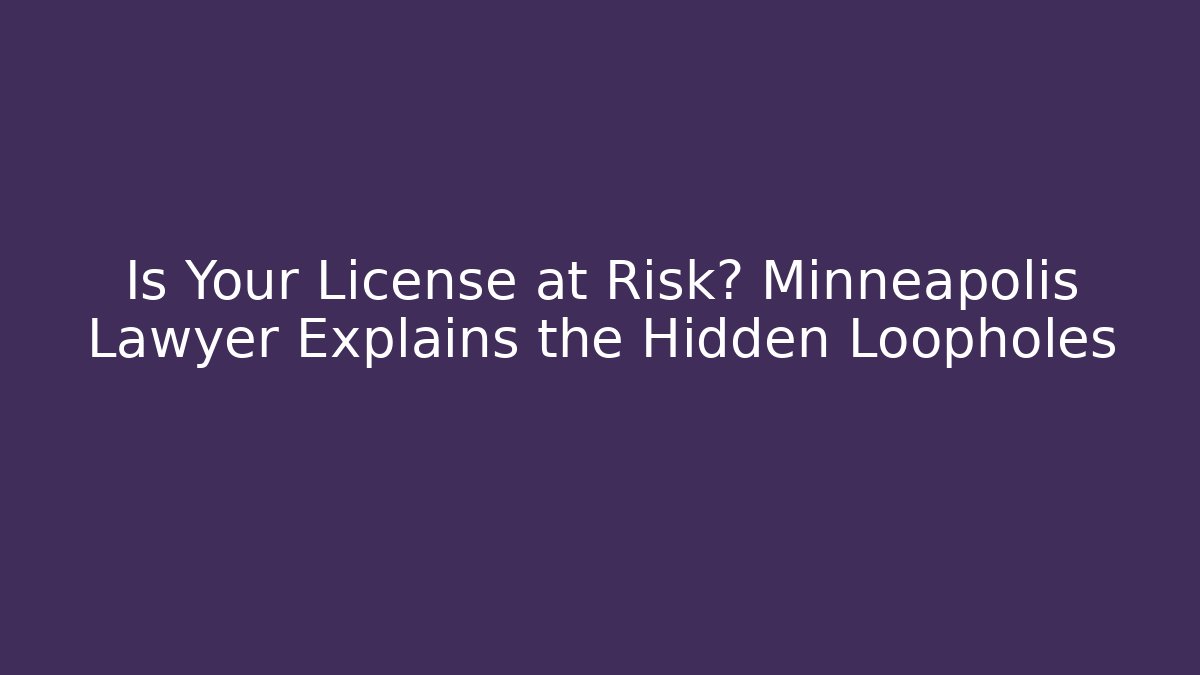 Is Your License at Risk? Minneapolis Lawyer Explains the Hidden Loopholes - WealthxGroup
