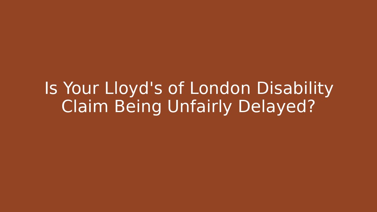 Is Your Lloyd's of London Disability Claim Being Unfairly Delayed?