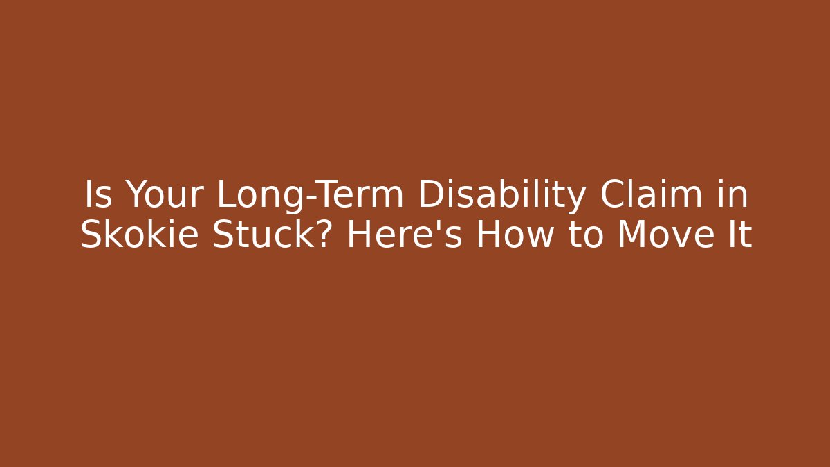 Is Your Long-Term Disability Claim in Skokie Stuck? Here's How to Move It