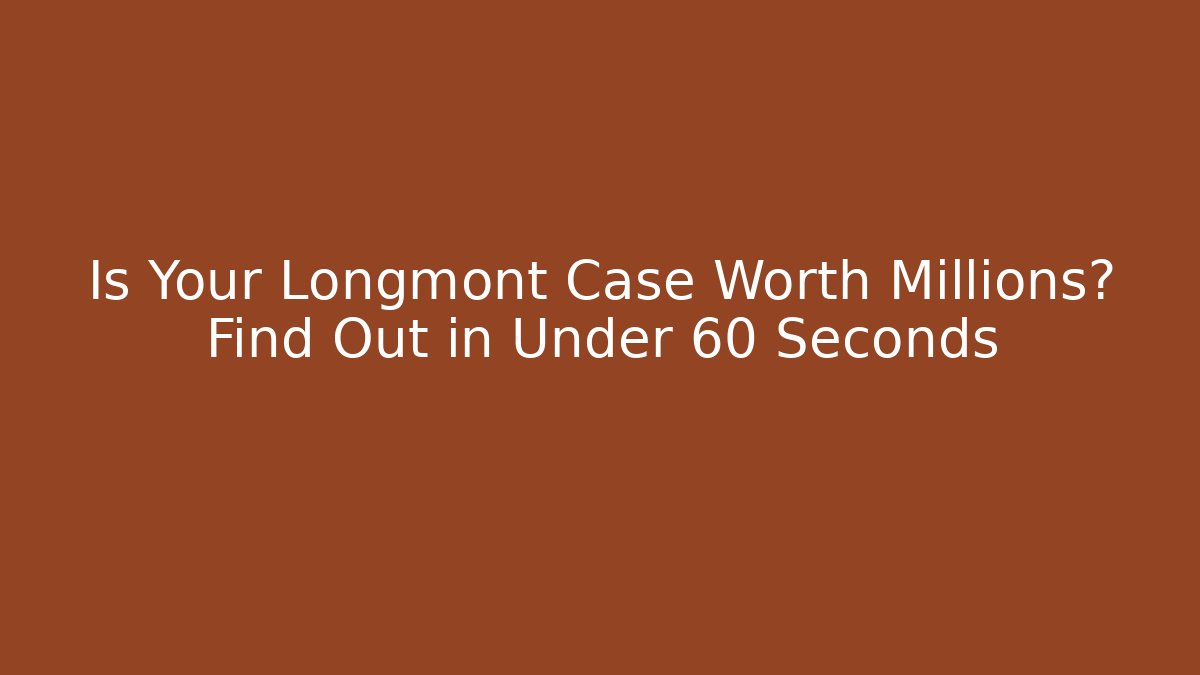 Is Your Longmont Case Worth Millions? Find Out in Under 60 Seconds - WealthxGroup