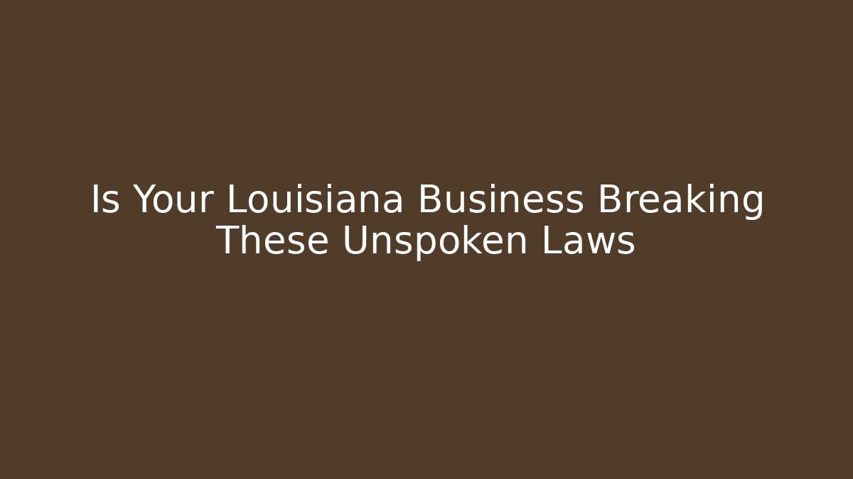 Is Your Louisiana Business Breaking These Unspoken Laws - WealthxGroup