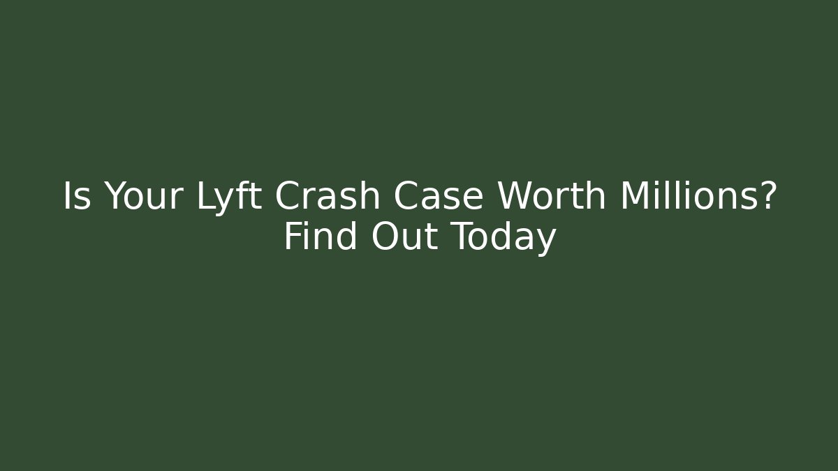 Is Your Lyft Crash Case Worth Millions? Find Out Today - WealthxGroup