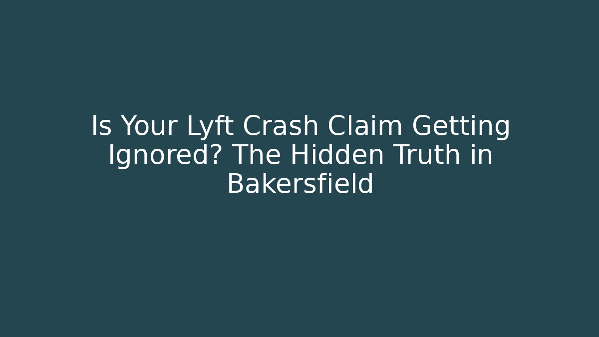 Is Your Lyft Crash Claim Getting Ignored? The Hidden Truth in Bakersfield