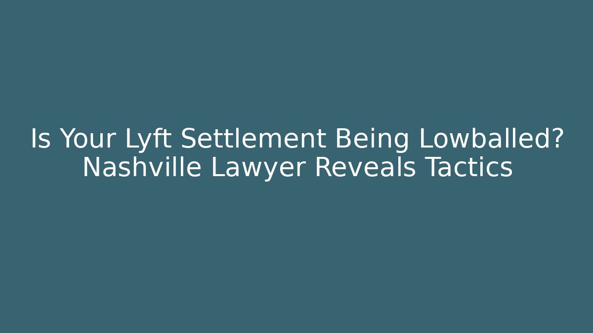 Is Your Lyft Settlement Being Lowballed? Nashville Lawyer Reveals Tactics