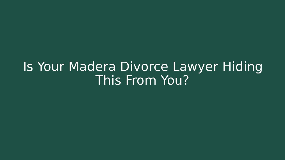 Is Your Madera Divorce Lawyer Hiding This From You? - WealthxGroup