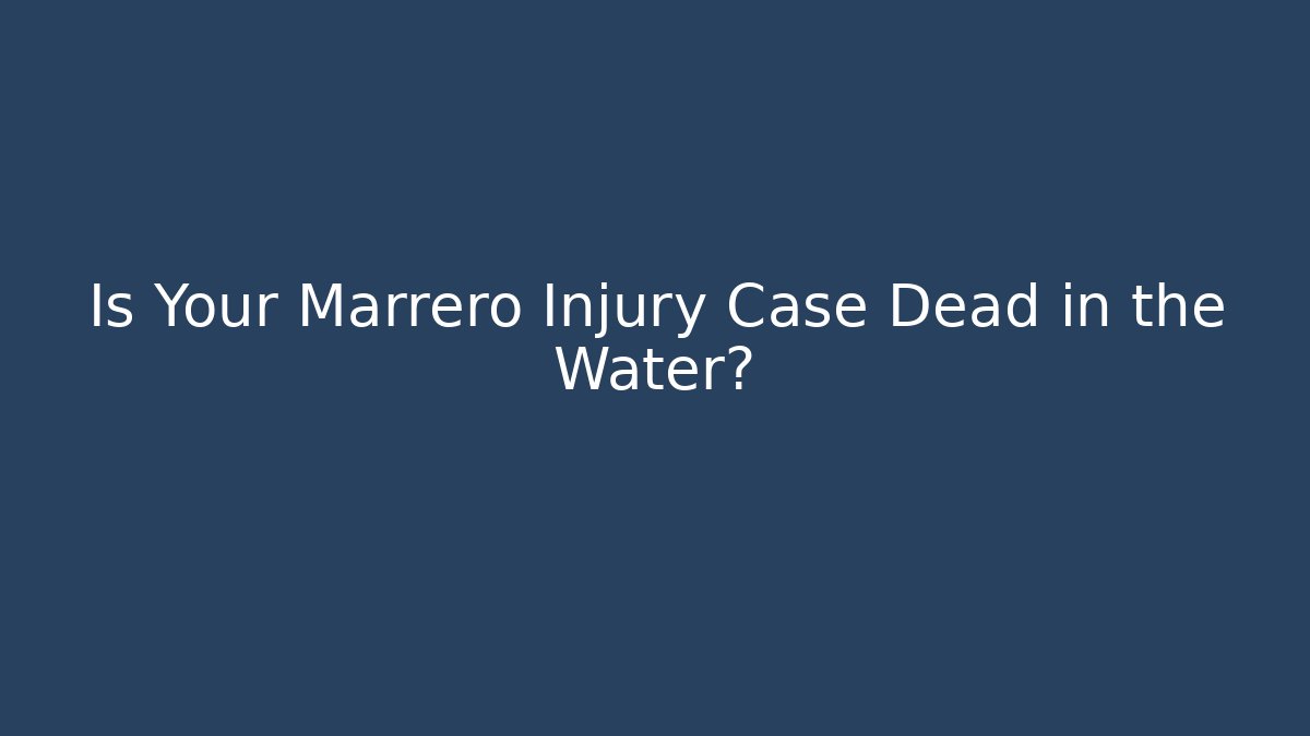 Is Your Marrero Injury Case Dead in the Water?