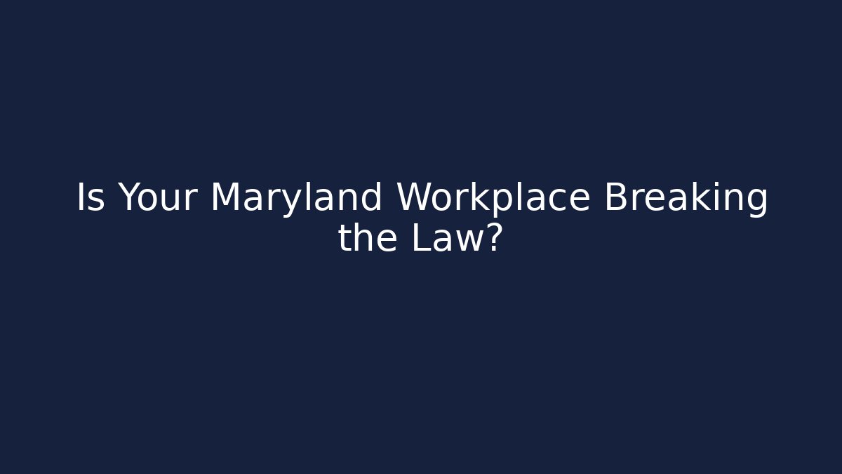 Is Your Maryland Workplace Breaking the Law?